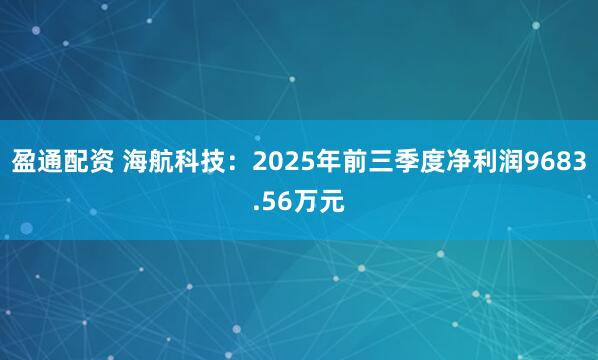 盈通配资 海航科技：2025年前三季度净利润9683.56万元